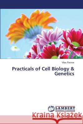 Practicals of Cell Biology & Genetics Parmar, Vilas 9786139963096 LAP Lambert Academic Publishing