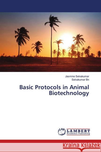 Basic Protocols in Animal Biotechnology Selvakumar, Jasmine; Bn, Selvakumar 9786139963379 LAP Lambert Academic Publishing