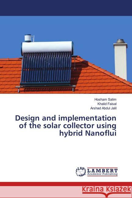 Design and implementation of the solar collector using hybrid Nanoflui Salim, Hosham; Faisal, Khalid; Jalil, Arshad Abdul 9786139963539