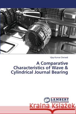 A Comparative Characteristics of Wave & Cylindrical Journal Bearing Dwivedi, Vijay Kumar 9786139963799