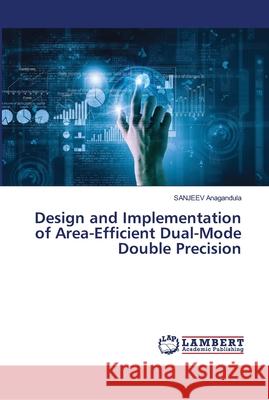 Design and Implementation of Area-Efficient Dual-Mode Double Precision Anagandula, SANJEEV 9786139963959