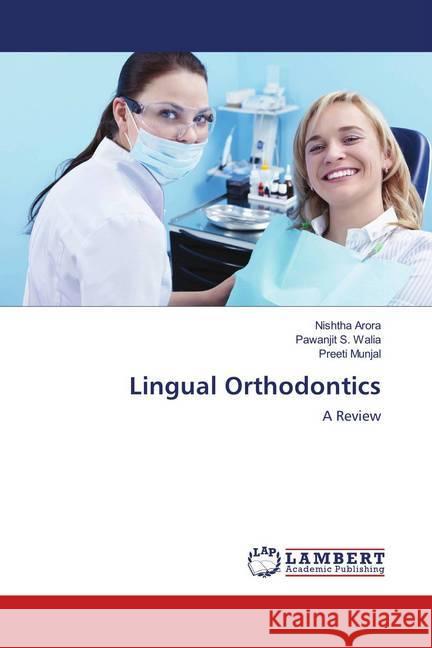 Lingual Orthodontics : A Review Arora, Nishtha; Walia, Pawanjit S.; Munjal, Preeti 9786139963997 LAP Lambert Academic Publishing