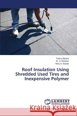 Roof Insulation Using Shredded Used Tires and Inexpensive Polymer Zakaria, Fatma; Radwan, M.. A.; Elazab, Hany A. 9786139964109 LAP Lambert Academic Publishing
