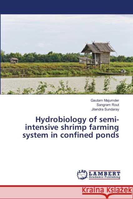 Hydrobiology of semi-intensive shrimp farming system in confined ponds Majumder, Gautam; Rout, Sangram; Sundaray, Jitendra 9786139964192