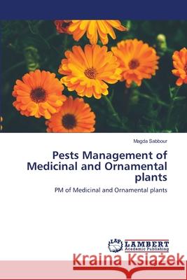 Pests Management of Medicinal and Ornamental plants Sabbour, Magda 9786139964291