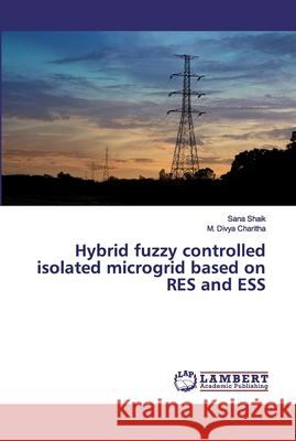 Hybrid fuzzy controlled isolated microgrid based on RES and ESS Shaik, Sana; Charitha, M. Divya 9786139964604 LAP Lambert Academic Publishing