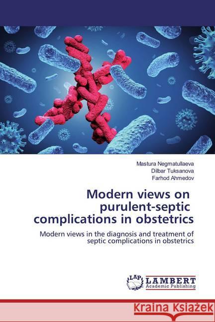 Modern views on purulent-septic complications in obstetrics : Modern views in the diagnosis and treatment of septic complications in obstetrics Negmatullaeva, Mastura; Tuksanova, Dilbar; Ahmedov, Farhod 9786139964741
