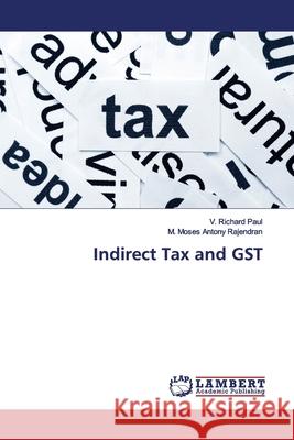 Indirect Tax and GST Paul, V. Richard; Rajendran, M. Moses Antony 9786139964758 LAP Lambert Academic Publishing