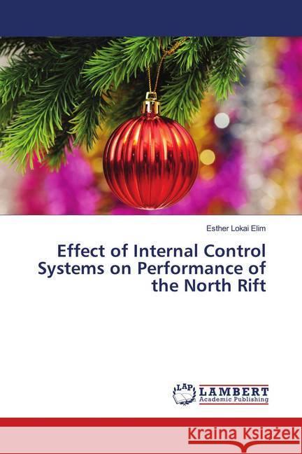 Effect of Internal Control Systems on Performance of the North Rift Elim, Esther Lokai 9786139964772