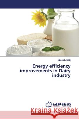 Energy efficiency improvements in Dairy industry Asadi, Masoud 9786139964864