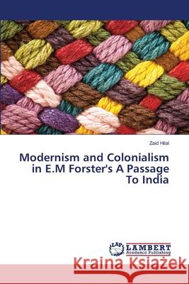 Modernism and Colonialism in E.M Forster's A Passage To India Hilal, Zaid 9786139965267