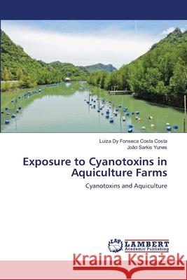 Exposure to Cyanotoxins in Aquiculture Farms Costa, Luiza Dy Fonseca Costa 9786139965564