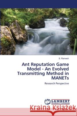 Ant Reputation Game Model - An Evolved Transmitting Method in MANETs Ramesh, S. 9786139965977 LAP Lambert Academic Publishing