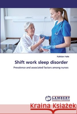 Shift work sleep disorder Haile, Kalkidan 9786139966134
