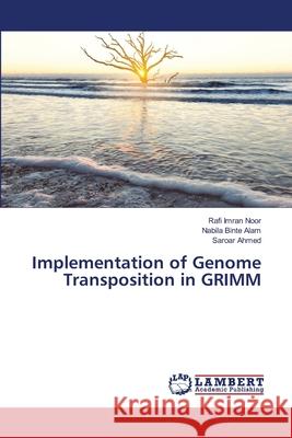 Implementation of Genome Transposition in GRIMM Noor, Rafi Imran; Alam, Nabila Binte; Ahmed, Saroar 9786139966738 LAP Lambert Academic Publishing