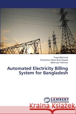 Automated Electricity Billing System for Bangladesh Mahmood, Tropa; Obayed, Chowdhury Hasan Ibne; Rahman, Mahmudur 9786139966776