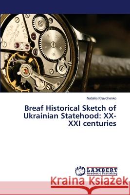 Breaf Historical Sketch of Ukrainian Statehood: XX-XXI centuries Kravchenko, Nataliia 9786139966875 LAP Lambert Academic Publishing