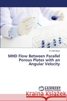 MHD Flow Between Parallel Porous Plates with an Angular Velocity R Delhi Babu 9786139966929 LAP Lambert Academic Publishing