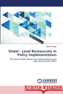 Street - Level Bureaucrats in Policy Implementation Setegn, Mesfin 9786139967162 LAP Lambert Academic Publishing