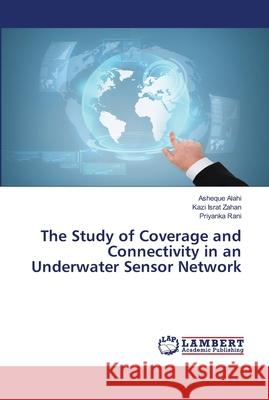 The Study of Coverage and Connectivity in an Underwater Sensor Network Alahi, Asheque; Zahan, Kazi Israt; Rani, Priyanka 9786139969005