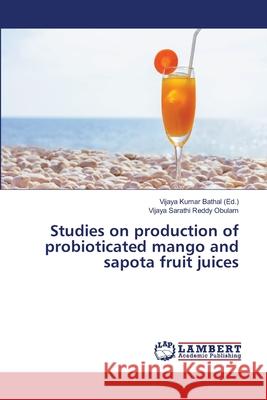 Studies on production of probioticated mango and sapota fruit juices Obulam, Vijaya Sarathi Reddy 9786139969227