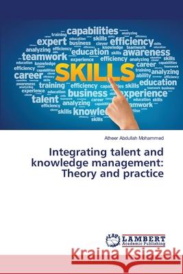 Integrating talent and knowledge management: Theory and practice Mohammed, Atheer Abdullah 9786139969289