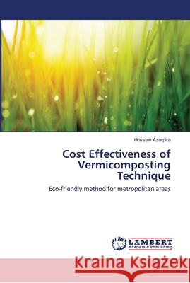 Cost Effectiveness of Vermicomposting Technique : Eco-friendly method for metropolitan areas Azarpira, Hossein 9786139969548