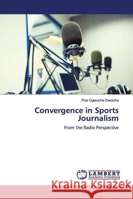 Convergence in Sports Journalism Ogwuche Owoicho, Pius 9786139969692 LAP Lambert Academic Publishing