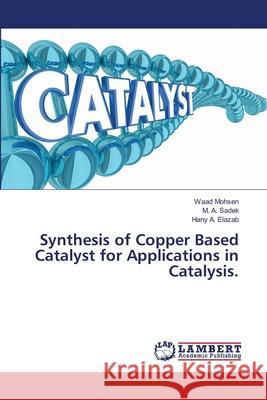 Synthesis of Copper Based Catalyst for Applications in Catalysis. Mohsen, Waad; Sadek, M. A.; Elazab, Hany A. 9786139970025 LAP Lambert Academic Publishing