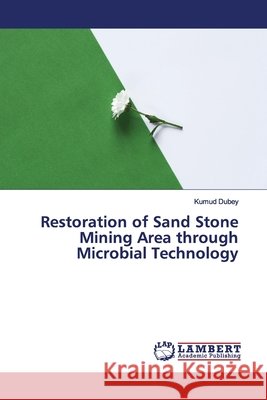 Restoration of Sand Stone Mining Area through Microbial Technology Dubey, Kumud 9786139970766