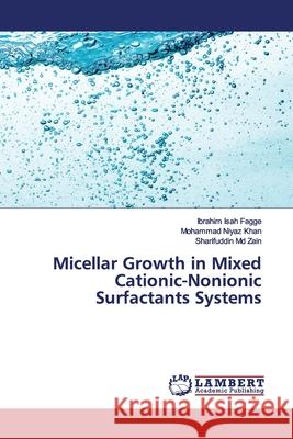 Micellar Growth in Mixed Cationic-Nonionic Surfactants Systems Fagge, Ibrahim Isah; Khan, Mohammad Niyaz; Zain, Sharifuddin Md 9786139971169 LAP Lambert Academic Publishing
