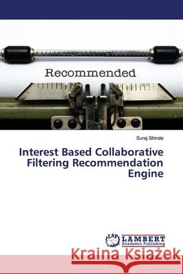 Interest Based Collaborative Filtering Recommendation Engine Shinde, Suraj 9786139972654 LAP Lambert Academic Publishing