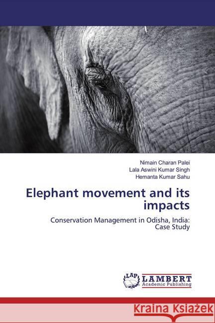 Elephant movement and its impacts : Conservation Management in Odisha, India: Case Study Palei, Nimain Charan; Singh, Lala Aswini Kumar; Sahu, Hemanta Kumar 9786139973026 LAP Lambert Academic Publishing