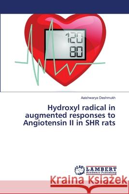 Hydroxyl radical in augmented responses to Angiotensin II in SHR rats Deshmukh, Aaishwarya 9786139973217