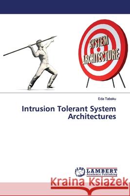 Intrusion Tolerant System Architectures Tabaku, Eda 9786139973453 LAP Lambert Academic Publishing