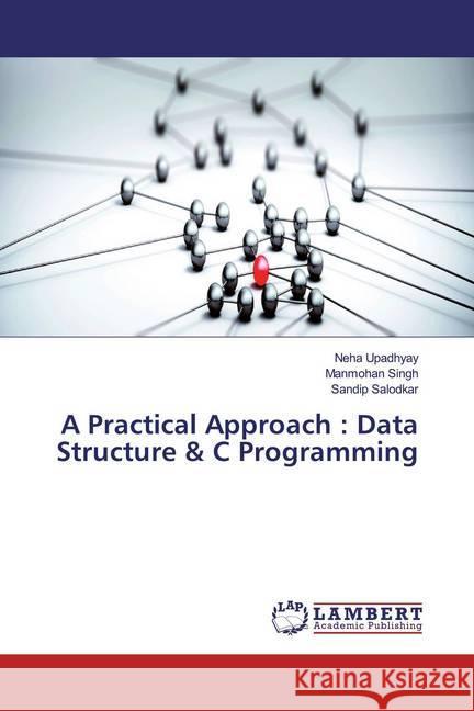 A Practical Approach : Data Structure & C Programming Upadhyay, Neha; SINGH, MANMOHAN; Salodkar, Sandip 9786139973545 LAP Lambert Academic Publishing