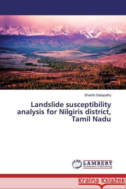 Landslide susceptibility analysis for Nilgiris district, Tamil Nadu Sabapathy, Shanthi 9786139973651