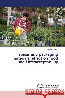 Spices and packaging materials: effect on food shelf life/acceptability Umeh, Chisom 9786139973736 LAP Lambert Academic Publishing