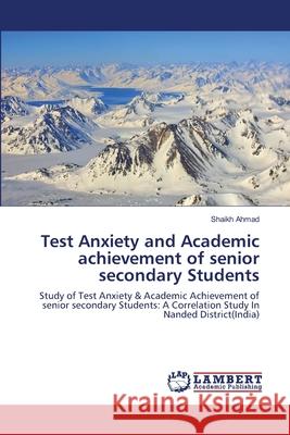 Test Anxiety and Academic achievement of senior secondary Students Ahmad, Shaikh 9786139974030