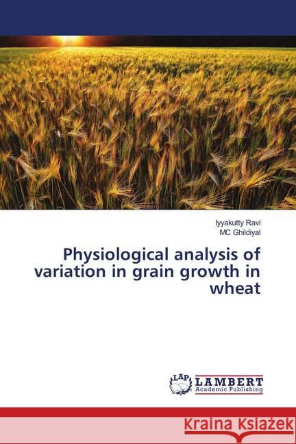 Physiological analysis of variation in grain growth in wheat Ravi, Iyyakutty; Ghildiyal, MC 9786139974597 LAP Lambert Academic Publishing
