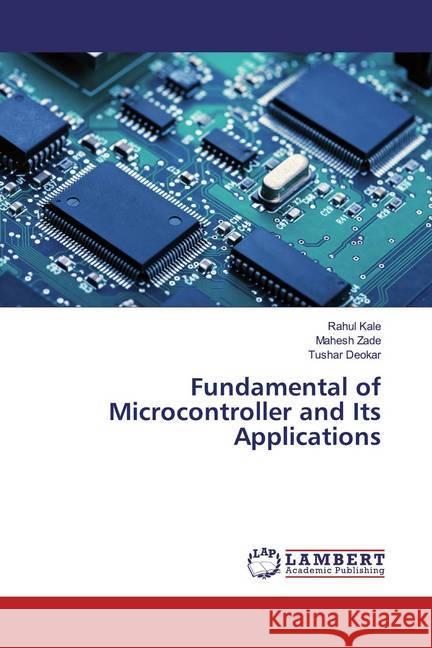 Fundamental of Microcontroller and Its Applications Kale, Rahul; Zade, Mahesh; Deokar, Tushar 9786139974948 LAP Lambert Academic Publishing