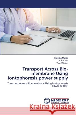 Transport Across Bio-membrane Using Iontophoresis power supply Surekha Munde, A R Khan, Yusuf Shaikh 9786139975044