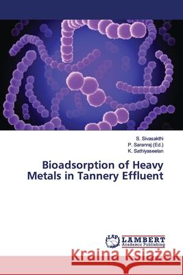 Bioadsorption of Heavy Metals in Tannery Effluent Sivasakthi, S.; Sathiyaseelan, K. 9786139975280