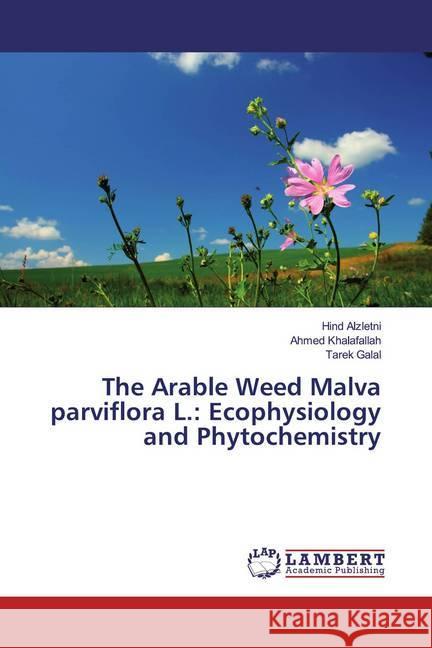 The Arable Weed Malva parviflora L.: Ecophysiology and Phytochemistry Alzletni, Hind; Khalafallah, Ahmed; Galal, Tarek 9786139975709