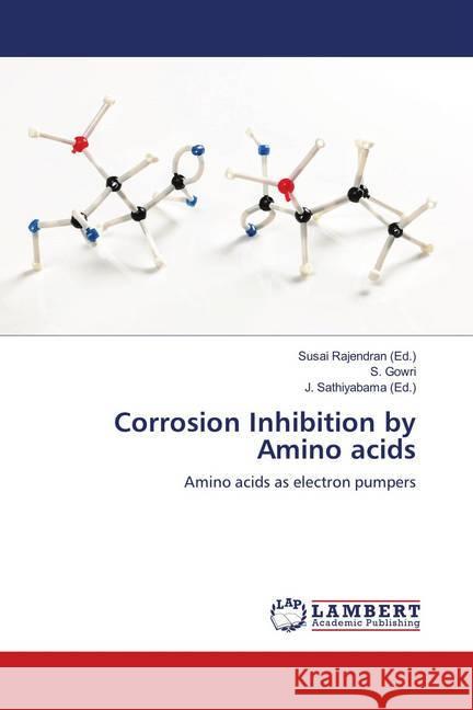 Corrosion Inhibition by Amino acids : Amino acids as electron pumpers Gowri, S. 9786139976218 LAP Lambert Academic Publishing