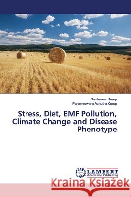 Stress, Diet, EMF Pollution, Climate Change and Disease Phenotype Kurup, Ravikumar; Achutha Kurup, Parameswara 9786139976362 LAP Lambert Academic Publishing