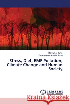 Stress, Diet, EMF Pollution, Climate Change and Human Society Kurup, Ravikumar; Achutha Kurup, Parameswara 9786139976386 LAP Lambert Academic Publishing