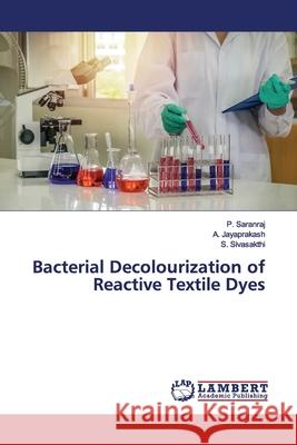 Bacterial Decolourization of Reactive Textile Dyes Saranraj, P.; Jayaprakash, A.; Sivasakthi, S. 9786139976416