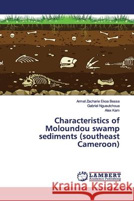 Characteristics of Moloundou swamp sediments (southeast Cameroon) Ekoa Bessa, Armel Zacharie; Ngueutchoua, Gabriel; Kam, Alex 9786139977017 LAP Lambert Academic Publishing