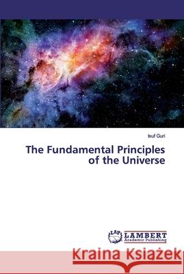 The Fundamental Principles of the Universe Guri, Isuf 9786139978212